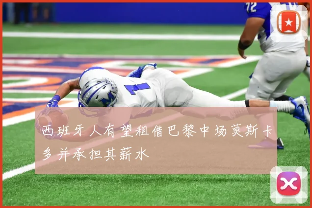 西班牙人有望租借巴黎中场莫斯卡多并承担其薪水
